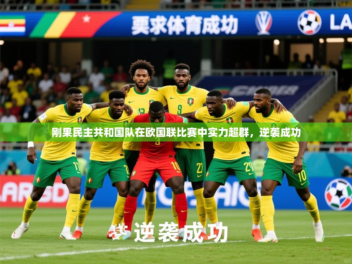 2025安博体育网页版刚果民主共和国队在欧国联比赛中实力超群，逆袭成功  第2张
