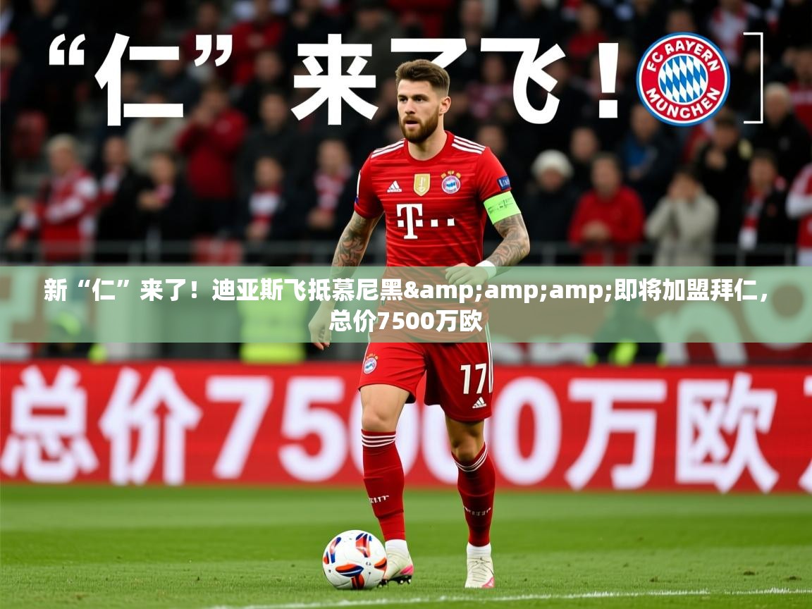 2025安博体育平台网页版新“仁”来了!迪亚斯飞抵慕尼黑&即将加盟拜仁,总价7500万欧 第2张